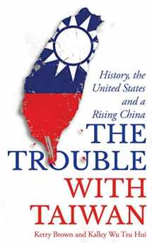 9781786995216-1786995212-The Trouble with Taiwan: History, the United States and a Rising China (Asian Arguments)