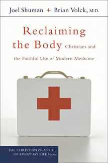 9781587431272-1587431270-Reclaiming the Body: Christians and the Faithful Use of Modern Medicine (The Christian Practice of Everyday Life)