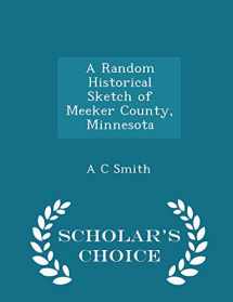 9781296449599-1296449599-A Random Historical Sketch of Meeker County, Minnesota - Scholar's Choice Edition