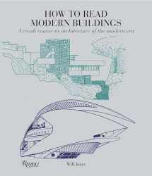 9780789332721-0789332728-How to Read Modern Buildings: A Crash Course in Architecture of the Modern Era