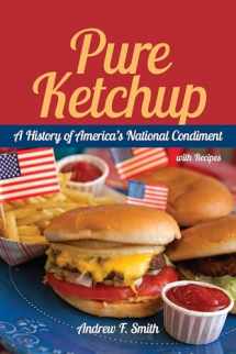 9781611170177-1611170176-Pure Ketchup: A History of America's National Condiment With Recipes