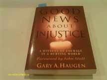 9780851115986-0851115985-Good News About Injustice : A Witness of Courage in a Hurting World