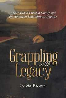 9781480844179-1480844179-Grappling with Legacy: Rhode Island’s Brown Family and the American Philanthropic Impulse