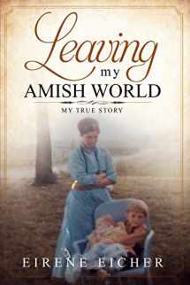 9780578516868-0578516861-Leaving My Amish World: My True Story (The My Amish World Series)