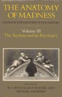 9780415008594-041500859X-The Anatomy of Madness. Essays in the History of Psychiatry, Volume 3: The Asylum and Its Psychiatry