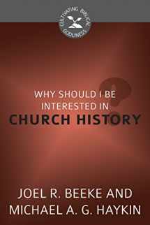 9781601785077-1601785070-Why Should I Be Interested in Church History? (Cultivating Biblical Godliness)