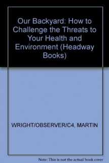 9780340557846-0340557842-Our Backyard: How to Challenge the Threats to Your Health and Environment