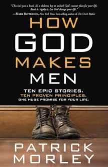 9781601424624-1601424620-How God Makes Men: Ten Epic Stories. Ten Proven Principles. One Huge Promise for Your Life.
