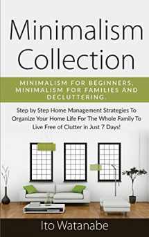9781951911171-1951911172-Minimalism Collection: Minimalism for Beginners, Minimalism for Families and Decluttering. Step by Step Home Management Strategies to Organize Your ... to Live Free of Clutter in Just 7 Days!
