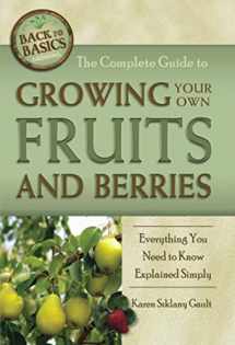 9781601383488-1601383487-The Complete Guide to Growing Your Own Fruits and Berries Everything You Need to Know Explained Simply (Back-To-Basics)