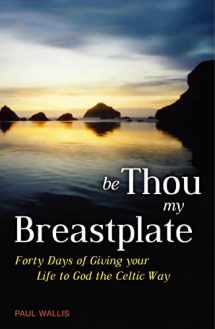 9781587680519-1587680513-Be Thou My Breastplate: Forty Days of Giving Your Life to God the Celtic Way