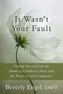 9781626250994-1626250995-It Wasn't Your Fault: Freeing Yourself from the Shame of Childhood Abuse with the Power of Self-Compassion