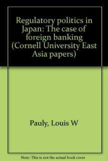 9780939657452-0939657457-Regulatory politics in Japan: The case of foreign banking (Cornell University East Asia papers)