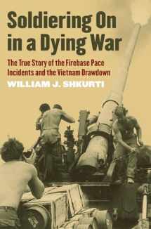 9780700634033-0700634037-Soldiering On in a Dying War: The True Story of the Firebase Pace Incidents and the Vietnam Drawdown (Modern War Studies)