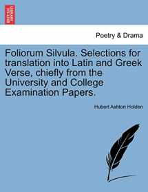 9781241227296-1241227292-Foliorum Silvula. Selections for translation into Latin and Greek Verse, chiefly from the University and College Examination Papers.