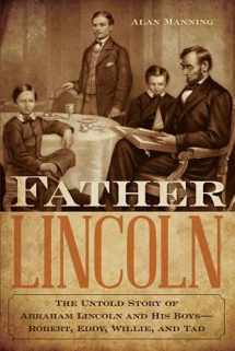 9781493018239-149301823X-Father Lincoln: The Untold Story of Abraham Lincoln and His Boys--Robert, Eddy, Willie, and Tad