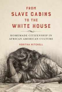 9780252043321-0252043324-From Slave Cabins to the White House: Homemade Citizenship in African American Culture (New Black Studies Series)