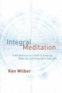 9781611802986-1611802989-Integral Meditation: Mindfulness as a Way to Grow Up, Wake Up, and Show Up in Your Life