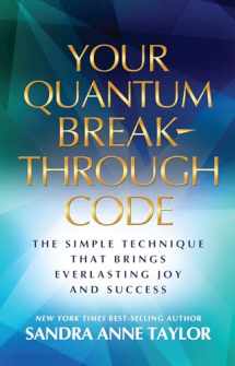 9781401940454-1401940455-Your Quantum Breakthrough Code: The Simple Technique That Brings Everlasting Joy and Success