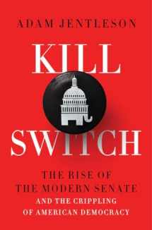 9781631497773-1631497774-Kill Switch: The Rise of the Modern Senate and the Crippling of American Democracy