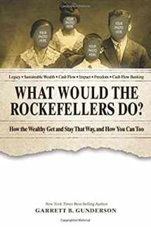 9781717167163-1717167160-What Would the Rockefellers Do?: How the Wealthy Get and Stay That Way, and How You Can Too