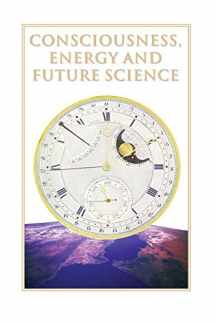9781892139184-1892139189-Consciousness, Energy, and Future Science: Collected Articles From the Journal of Future History on the Evolution of Consciousness