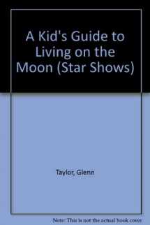 9781560650157-156065015X-A Kid's Guide to Living on the Moon (Star Shows)