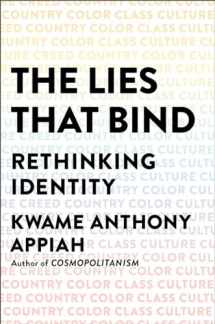 9781631493836-1631493833-The Lies That Bind: Rethinking Identity: Creed, Country, Color, Class, Culture