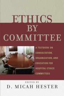 9780742550452-0742550451-Ethics by Committee: A Textbook on Consultation, Organization, and Education for Hospital Ethics Committees