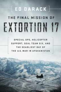 9781588345899-1588345890-The Final Mission of Extortion 17: Special Ops, Helicopter Support, SEAL Team Six, and the Deadliest Day of the U.S. War in Afghanistan