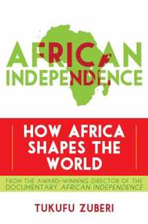 9781442216419-1442216417-African Independence: How Africa Shapes the World