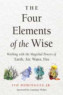 9781578637102-1578637104-The Four Elements of the Wise: Working with the Magickal Powers of Earth, Air, Water, Fire