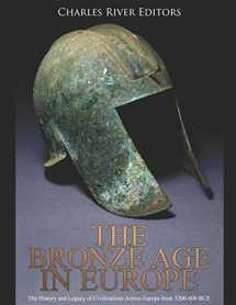 9781799048350-1799048357-The Bronze Age in Europe: The History and Legacy of Civilizations Across Europe from 3200-600 BCE