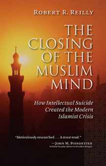 9781610170024-1610170024-The Closing of the Muslim Mind: How Intellectual Suicide Created the Modern Islamist Crisis