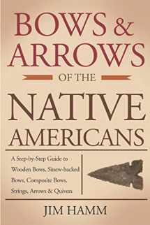 9781793997845-1793997845-Bows and Arrows of the Native Americans: A Complete Step-by-Step Guide to Wooden Bows, Sinew-backed Bows, Composite Bows, Strings, Arrows, and Quivers