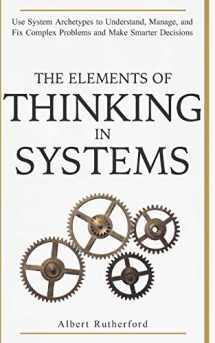 9781794581517-1794581510-The Elements of Thinking in Systems: Use Systems Archetypes to Understand, Manage, and Fix Complex Problems and Make Smarter Decisions (The Systems Thinker Series)