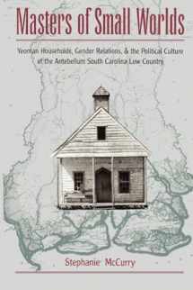 9780195117950-0195117956-Masters of Small Worlds: Yeoman Households, Gender Relations, and the Political Culture of the Antebellum South Carolina Low Country