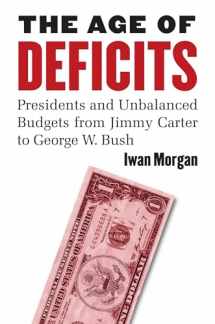 9780700616855-0700616853-The Age of Deficits: Presidents and Unbalanced Budgets from Jimmy Carter to George W. Bush