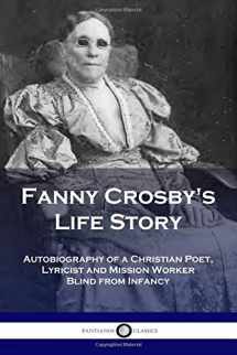 9781729790199-1729790194-Fanny Crosby's Life Story: Autobiography of a Christian Poet, Lyricist and Mission Worker Blind from Infancy