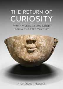 9781780236568-1780236565-The Return of Curiosity: What Museums are Good For in the 21st Century