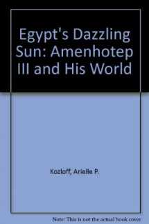 9780940717169-0940717166-Egypt's Dazzling Sun: Amenhotep III and His World
