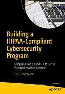9781484230596-1484230590-Building a HIPAA-Compliant Cybersecurity Program: Using NIST 800-30 and CSF to Secure Protected Health Information