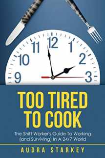 9781504318754-1504318757-Too Tired to Cook: The Shift Worker’s Guide to Working (and Surviving) in a 24/7 World