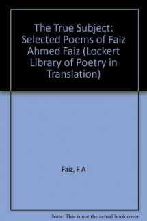 9780691014388-0691014388-The True Subject: Selected Poems of Faiz Ahmed Faiz (The Lockert Library of Poetry in Translation, 33)