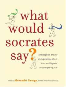 9780307351272-0307351270-What Would Socrates Say?: Philosophers answer your questions about love, nothingness, and everything else