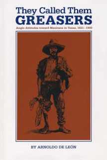 9780292780545-0292780540-They Called Them Greasers: Anglo Attitudes toward Mexicans in Texas, 1821–1900