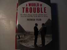 9780374292898-0374292892-A World of Trouble: The White House and the Middle East--from the Cold War to the War on Terror