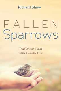 9781666747942-1666747947-Fallen Sparrows: That One of These Little Ones Be Lost