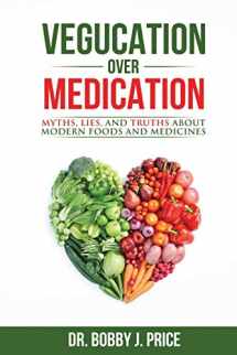 9780999612408-0999612409-Vegucation Over Medication: The Myths, Lies, And Truths About Modern Foods And Medicines