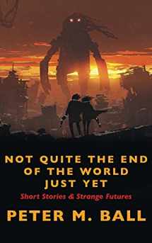 9781922479181-1922479187-Not Quite The End Of The World Just Yet: Short Stories & Strange Futures: Short